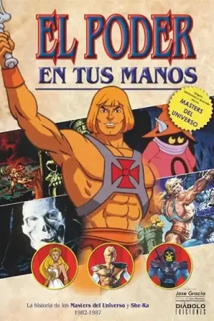 EL PODER EN TUS MANOS HISTORIA DE MASTERS DEL UNIVVERSO Y SHE-RA (1982-1987) Solo Hoy