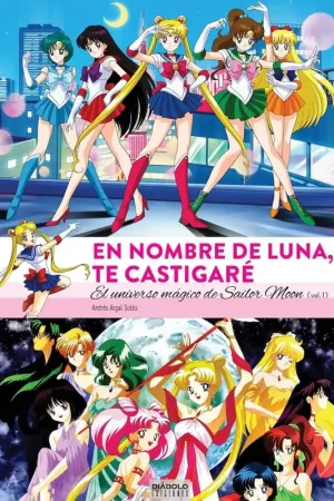 Última Oportunidad EN NOMBRE DE LA LUNA TE CASTIGARE. EL UNIVERSO MAGICO DE SAILOR MOON (01 de 2)